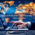 How to Do Business Internationally from the USA: A Comprehensive Guide for 2024